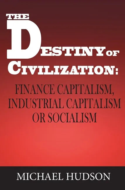 The Destiny of Civilization: Finance Capitalism, Industrial Capitalism or Socialism - Hardcover