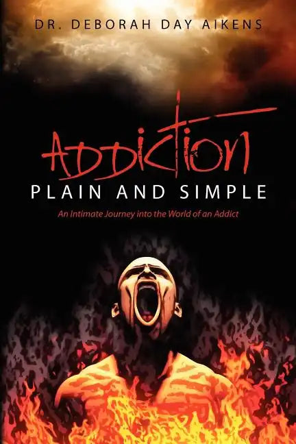 Addiction Plain and Simple: An Intimate Journey into the World of an Addict - Paperback