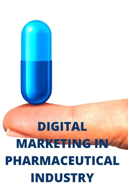 Digital Marketing in Pharmaceutical Industry: Pharma Digital Marketing - Paperback