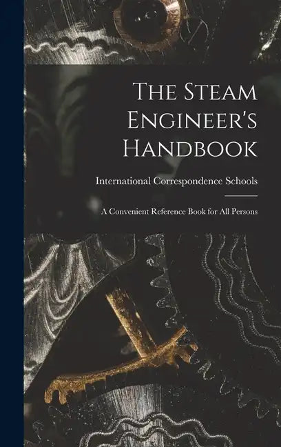 The Steam Engineer's Handbook: A Convenient Reference Book for All Persons - Hardcover