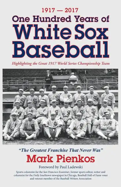 1917-2017-One Hundred Years of White Sox Baseball: Highlighting the Great 1917 World Series Championship Team - Paperback