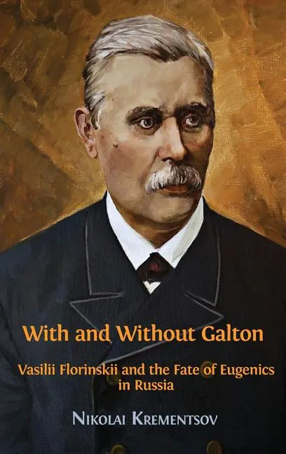 With and Without Galton: Vasilii Florinskii and the Fate of Eugenics in Russia - Hardcover