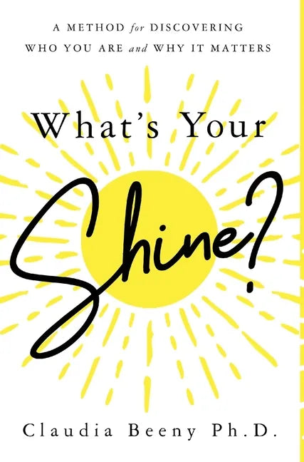 What's Your Shine?: A Method for Discovering Who You Are and Why It Matters - Hardcover