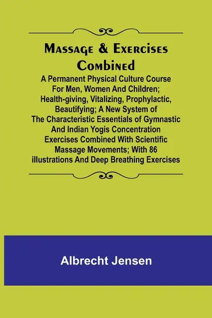 Massage & Exercises Combined; A permanent physical culture course for men, women and children; health-giving, vitalizing, prophylactic, beautifying; a - Paperback