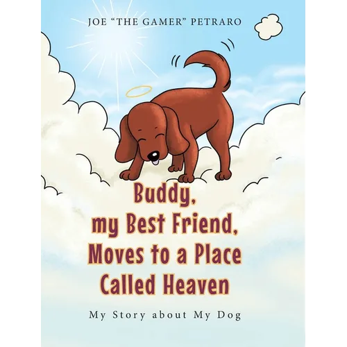 Buddy, my Best Friend, Moves to a Place Called Heaven: My Story about My Dog - Hardcover