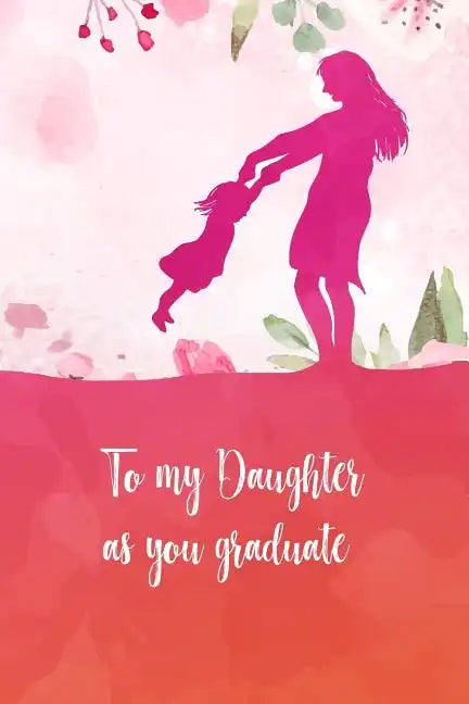 To my daughter as you graduate: Perfect gift for your daughter on her graduation day. Fill it with memories, letters, notes while she was growing up. - Paperback