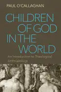 Children of God in the World: An Introduction to Theological Anthropology - Paperback