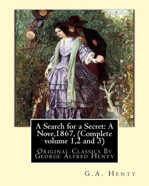 A Search for a Secret: A Nove, By G.A.Henty 1867, (Complete volume 1,2 and 3): Original Classics By George Alfred Henty - Paperback