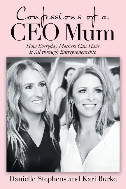 Confessions of a Ceo Mum: How Everyday Mothers Can Have It All Through Entrepreneurship - Paperback