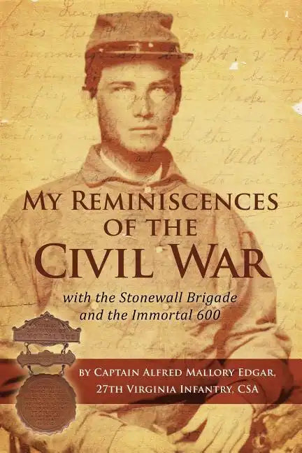 My Reminiscences of the Civil War with the Stonewall Brigade and the Immortal 600 - Paperback
