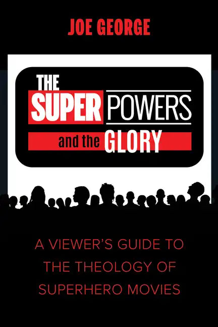The Superpowers and the Glory: A Viewer's Guide to the Theology of Superhero Movies - Hardcover