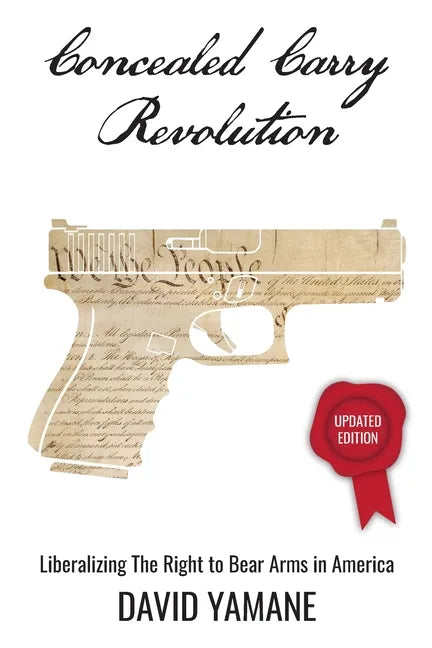 Concealed Carry Revolution: Liberalizing the Right to Bear Arms in America, Updated Edition - Paperback