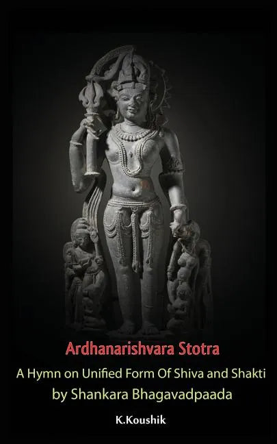 Ardhanarishvara Stotra: A Hymn on Unified Form Of Shiva and Shakti by Shankara Bhagavadpaada - Paperback