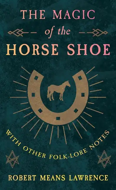 The Magic of the Horse Shoe - With Other Folk-Lore Notes - Hardcover