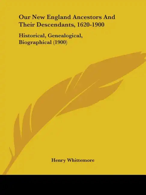 Our New England Ancestors And Their Descendants, 1620-1900: Historical, Genealogical, Biographical (1900) - Paperback