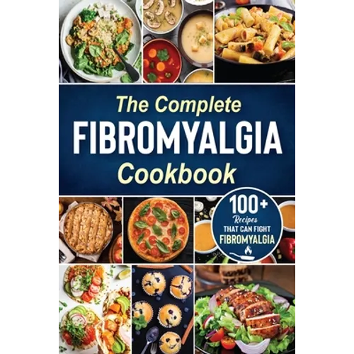 The complete Fibromyalgia Cookbook: 100+ quick and easy recipes that can fight Fibromyalgia the Easy and Healthy Anti-Inflammatory Diet Recipes the co - Paperback
