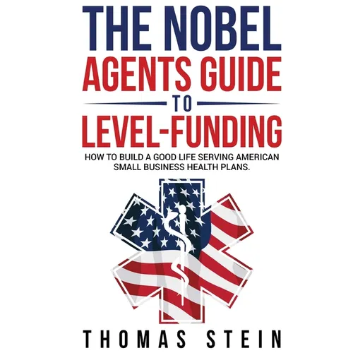 The Noble Agent's Guide to level Funding: How to build a good life serving American Small business health plans - Paperback