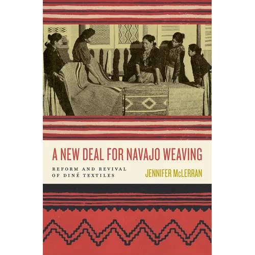 A New Deal for Navajo Weaving: Reform and Revival of Diné Textiles - Paperback