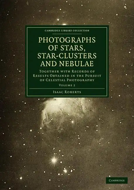 Photographs of Stars, Star-Clusters and Nebulae: Together with Records of Results Obtained in the Pursuit of Celestial Photography - Paperback