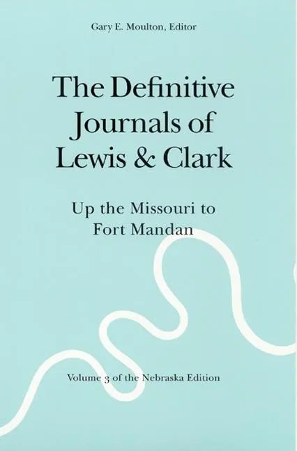 The Definitive Journals of Lewis and Clark, Vol 3: Up the Missouri to Fort Mandan - Paperback