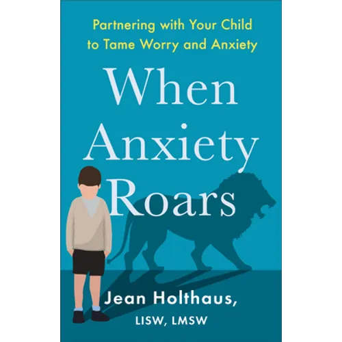 When Anxiety Roars: Partnering with Your Child to Tame Worry and Anxiety - Paperback