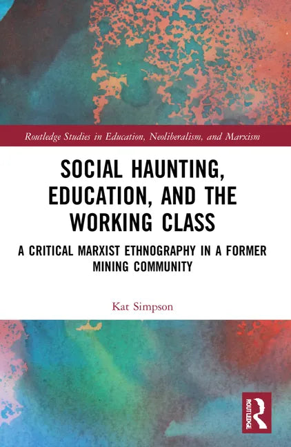 Social Haunting, Education, and the Working Class: A Critical Marxist Ethnography in a Former Mining Community - Paperback
