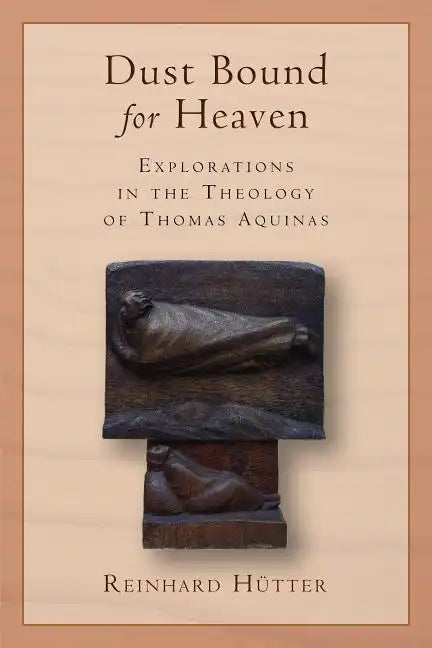 Dust Bound for Heaven: Explorations in the Theology of Thomas Aquinas - Paperback