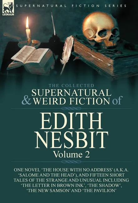 The Collected Supernatural and Weird Fiction of Edith Nesbit: Volume 2-One Novel 'The House With No Address' (a.k.a. 'Salome and the Head'), and Fifte - Hardcover