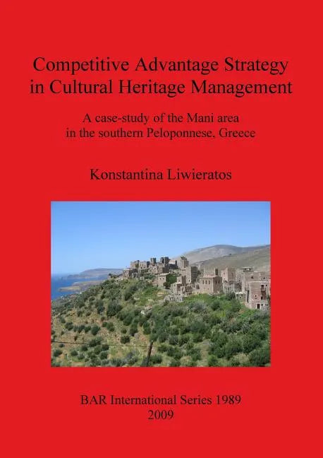 Competitive Advantage Strategy in Cultural Heritage Management: A case-study of the Mani area in the southern Peloponnese, Greece - Paperback