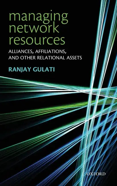 Managing Network Resources: Alliances, Affiliations, and Other Relational Assets - Hardcover