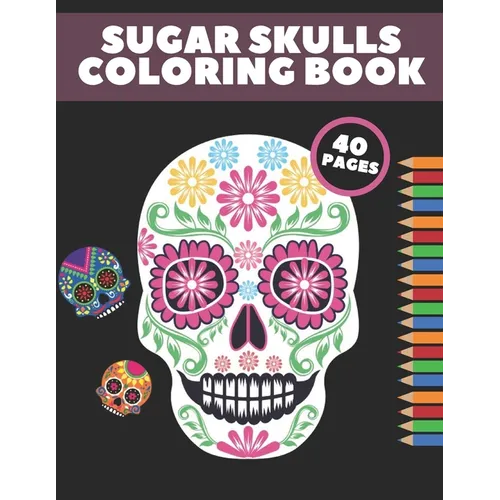 Sugar Skulls Coloring Book: Day Of The Dead Stress Relieving Skull Designs For Adults Relaxation Gift - Paperback
