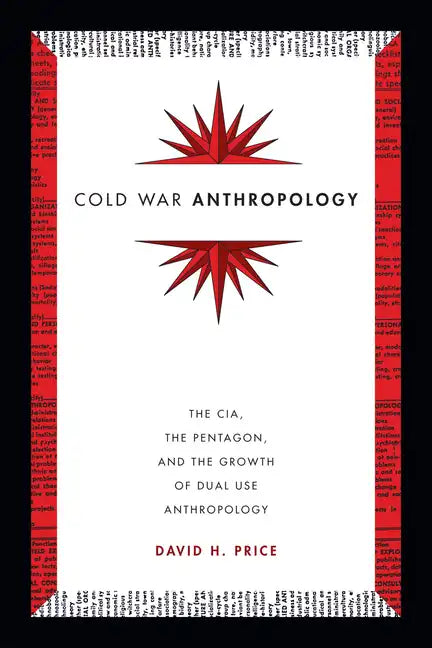 Cold War Anthropology: The Cia, the Pentagon, and the Growth of Dual Use Anthropology - Paperback