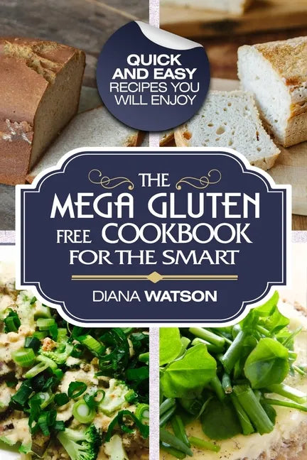 Gluten Free Cookbook: The Mega Gluten-Free Cookbook For The Smart - Quick and Easy Recipes You Will Enjoy - Paperback
