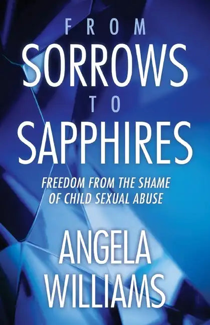 From Sorrows to Sapphires: Freedom from the Shame of Child Sexual Abuse - Paperback