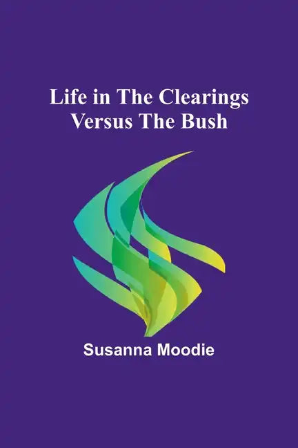 Life in the Clearings versus the Bush - Paperback