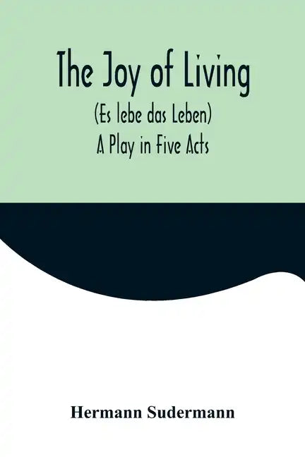 The Joy of Living (Es lebe das Leben): A Play in Five Acts - Paperback