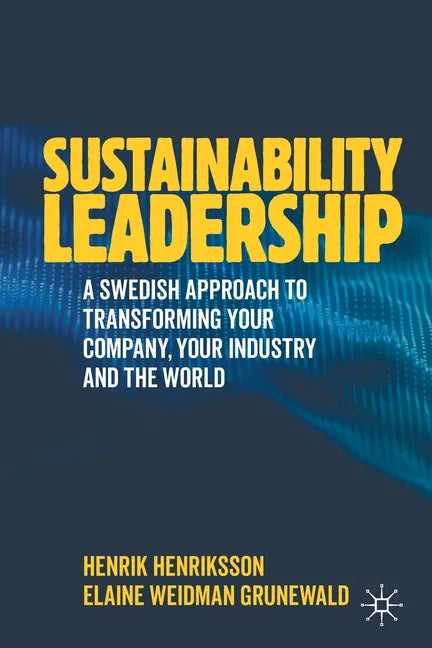 Sustainability Leadership: A Swedish Approach to Transforming Your Company, Your Industry and the World - Paperback