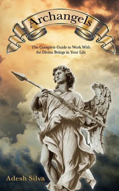 Archangels: The Complete Guide to Work With the Divine Beings in Your Daily Life - Paperback