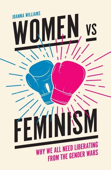 Women Vs Feminism: Why We All Need Liberating from the Gender Wars - Paperback