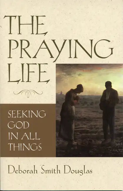 The Praying Life: Seeking God in All Things - Paperback