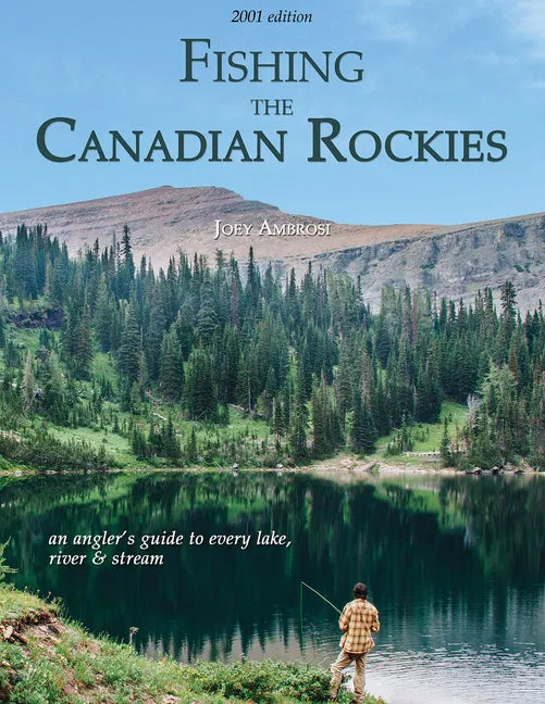 Fishing the Canadian Rockies 1st Edition: An Angler's Guide to Every Lake, River and Stream - Paperback