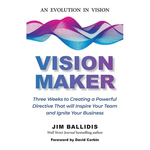 Vision Maker: Three Weeks to Creating a Powerful Directive That Will Inspire Your Team and Ignite Your Business - Paperback