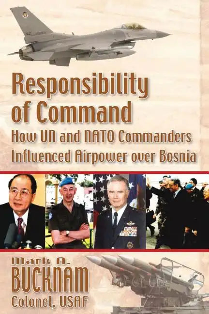 Responsibility of Command - How UN and NATO Commanders Influenced Airpower Over Bosnia - Paperback
