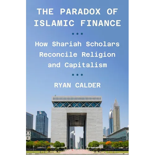 The Paradox of Islamic Finance: How Shariah Scholars Reconcile Religion and Capitalism - Paperback