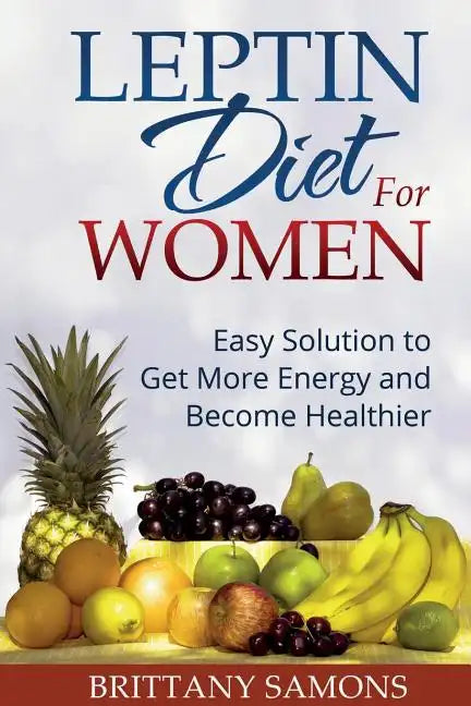 Leptin Diet for Women: Easy Solution to Get More Energy and Become Healthier - Paperback