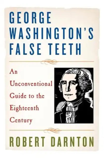 George Washington's False Teeth: An Unconventional Guide to the Eighteenth Century - Paperback