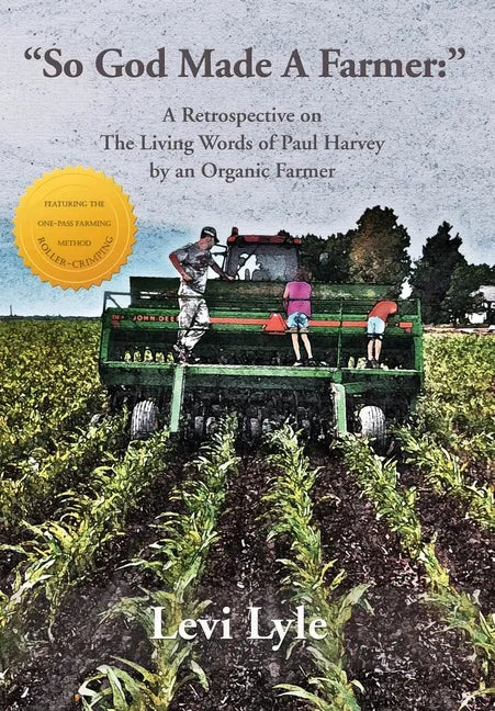 So God Made a Farmer: A Retrospective on The Living Words of Paul Harvey by an Organic Farmer - Hardcover