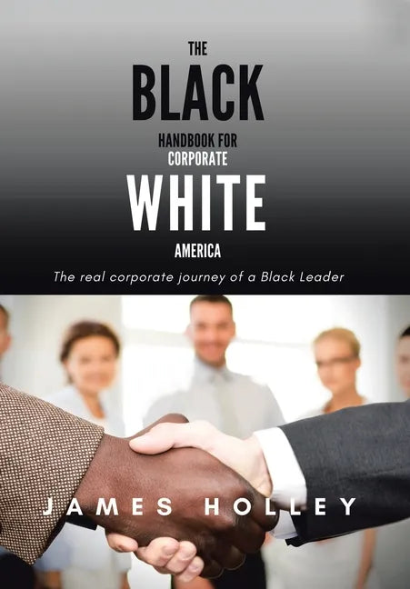 The Black Handbook for Corporate White America: The Real Corporate Journey of a Black Leader - Hardcover