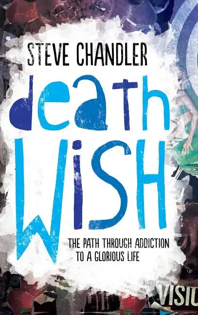 Death Wish: The Path through Addiction to a Glorious Life - Hardcover