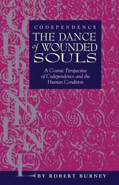 Codependence The Dance of Wounded Souls: A Cosmic Perspective of Codependence and the Human Condition - Paperback
